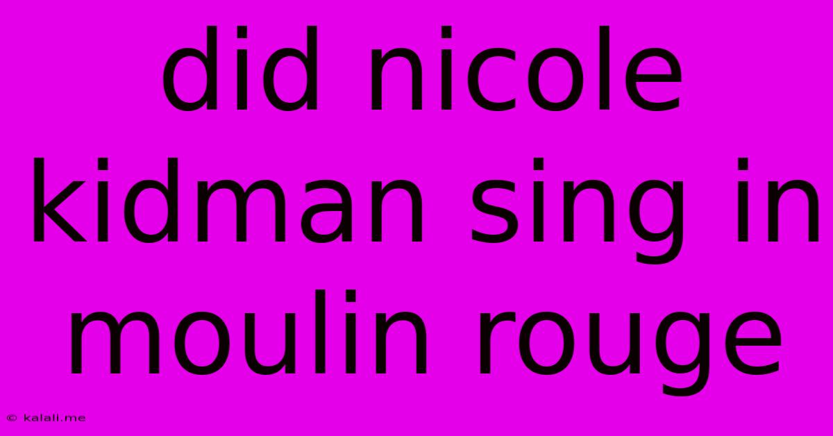 Did Nicole Kidman Sing In Moulin Rouge