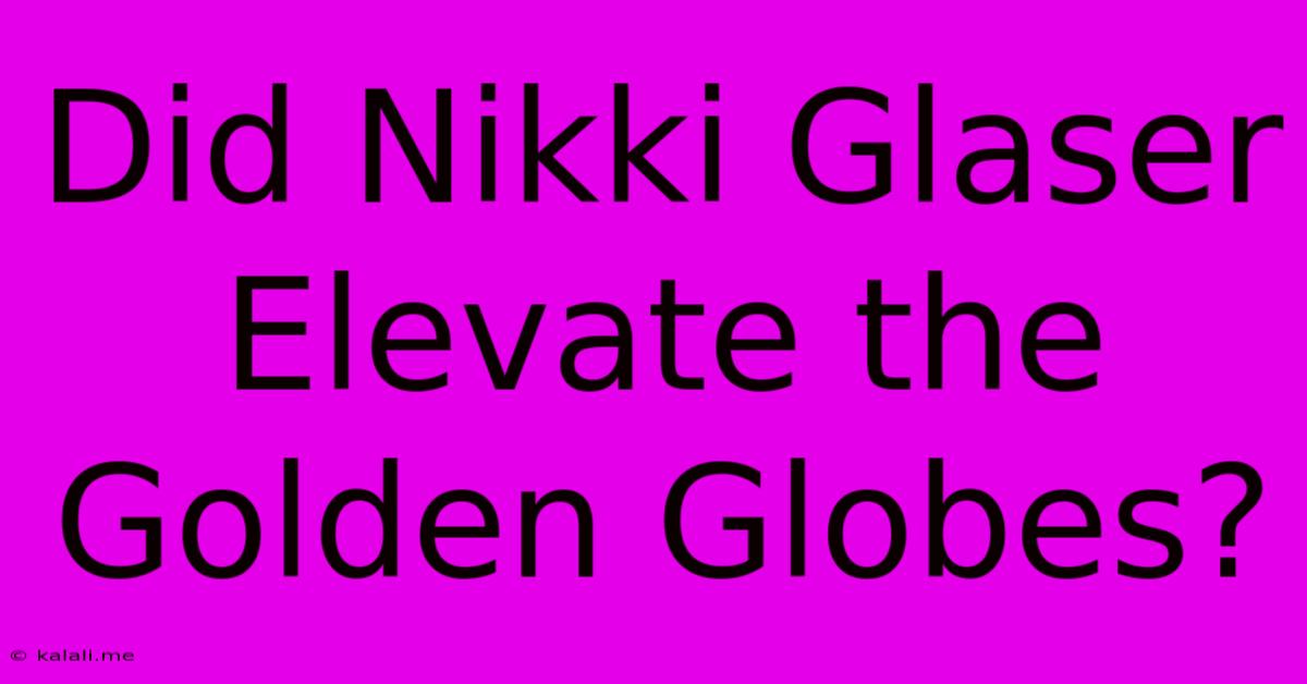 Did Nikki Glaser Elevate The Golden Globes?