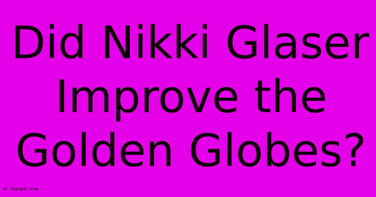 Did Nikki Glaser Improve The Golden Globes?