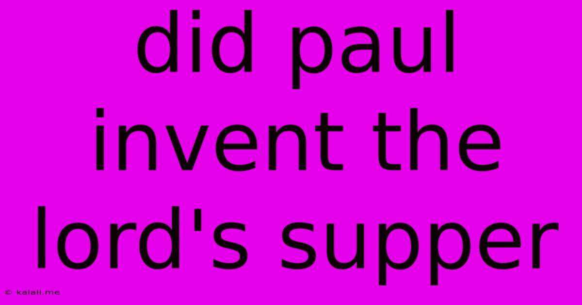 Did Paul Invent The Lord's Supper