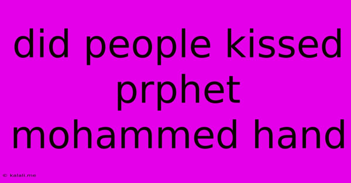 Did People Kissed Prphet Mohammed Hand