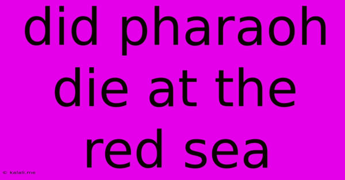 Did Pharaoh Die At The Red Sea
