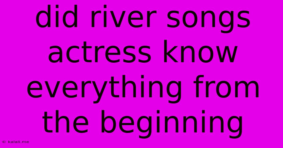 Did River Songs Actress Know Everything From The Beginning