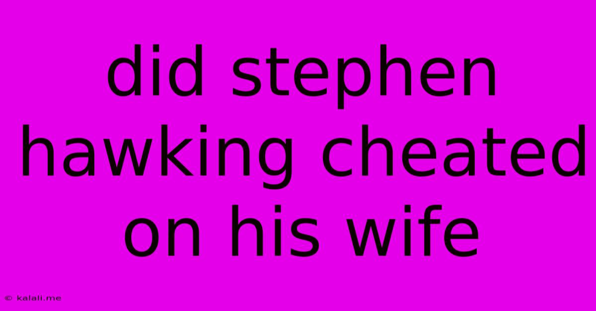 Did Stephen Hawking Cheated On His Wife