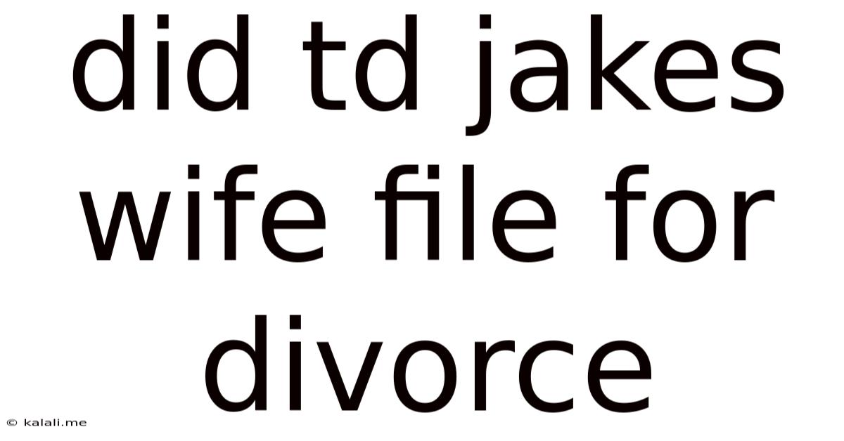 Did Td Jakes Wife File For Divorce