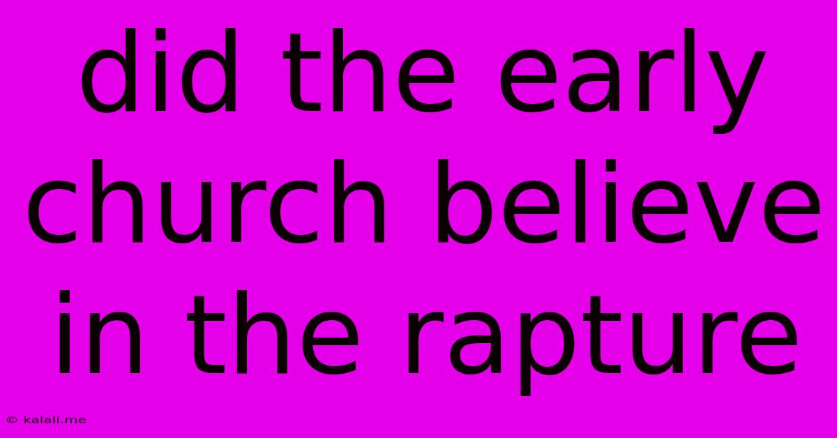 Did The Early Church Believe In The Rapture