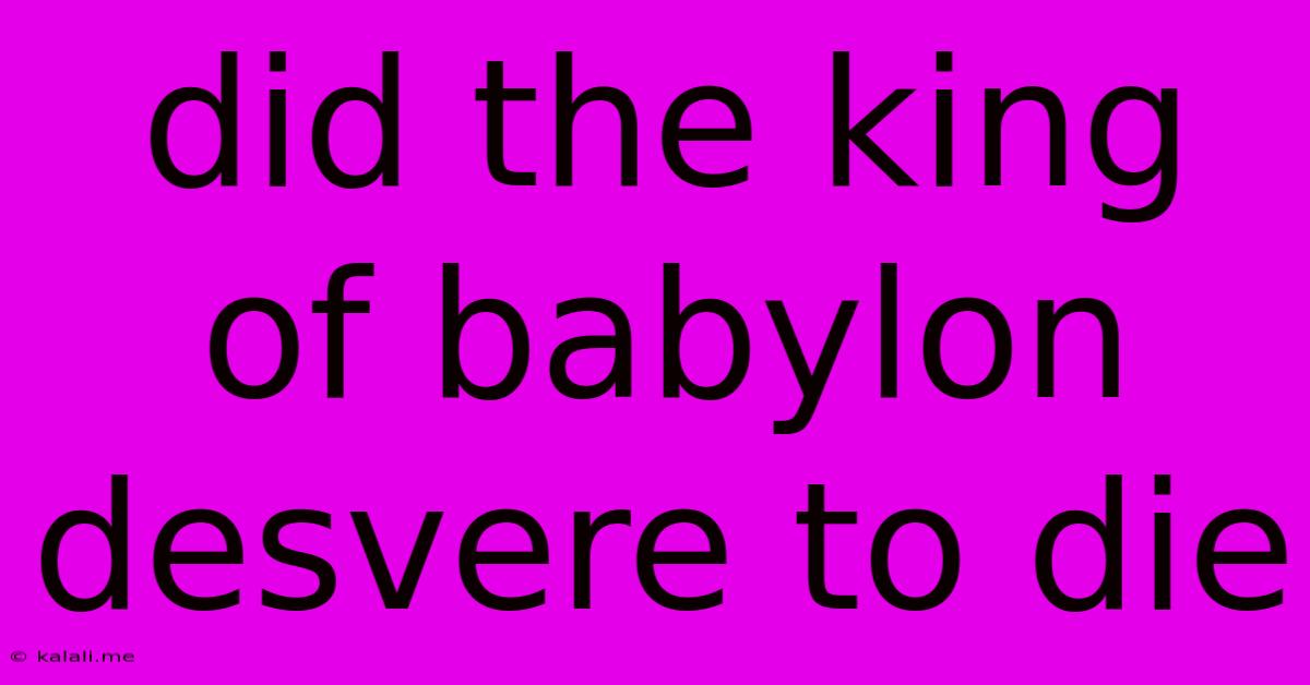 Did The King Of Babylon Desvere To Die