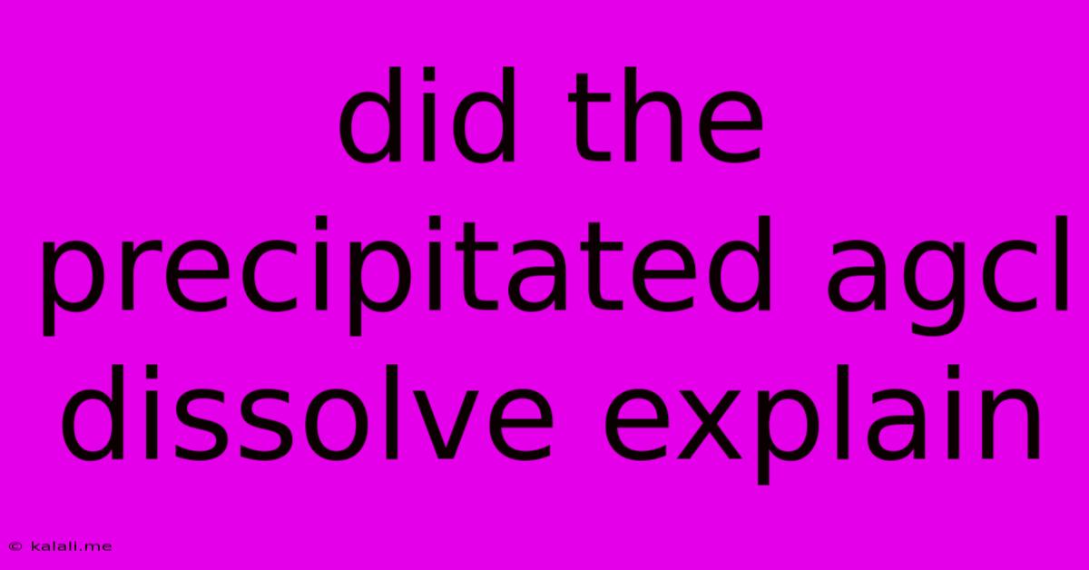 Did The Precipitated Agcl Dissolve Explain