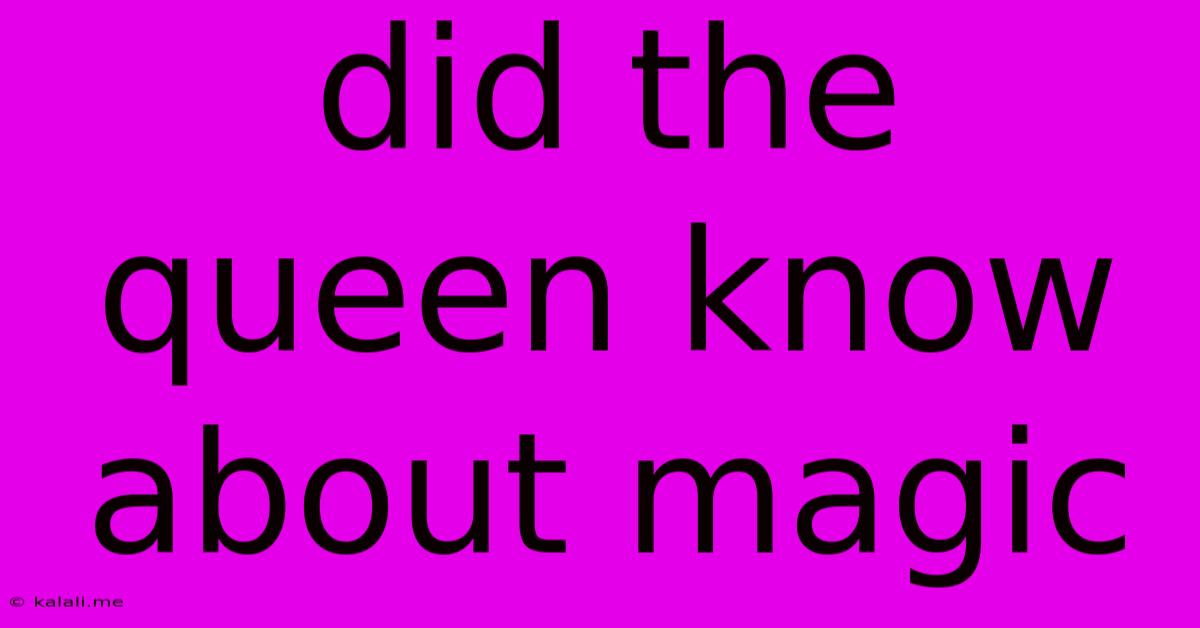 Did The Queen Know About Magic