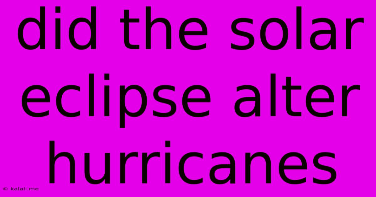 Did The Solar Eclipse Alter Hurricanes