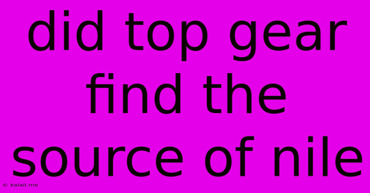 Did Top Gear Find The Source Of Nile
