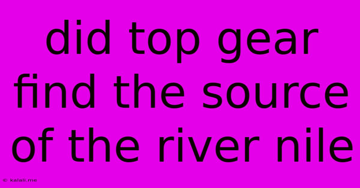 Did Top Gear Find The Source Of The River Nile