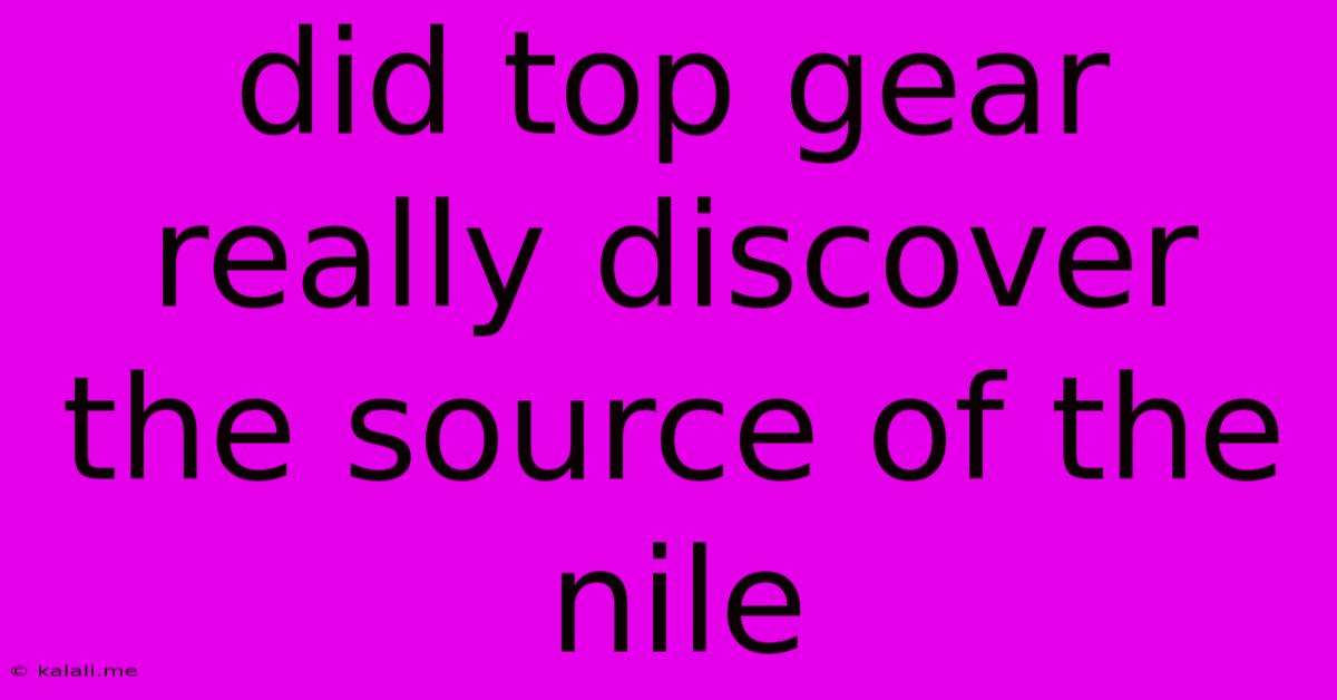 Did Top Gear Really Discover The Source Of The Nile