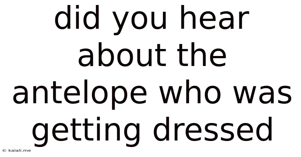 Did You Hear About The Antelope Who Was Getting Dressed