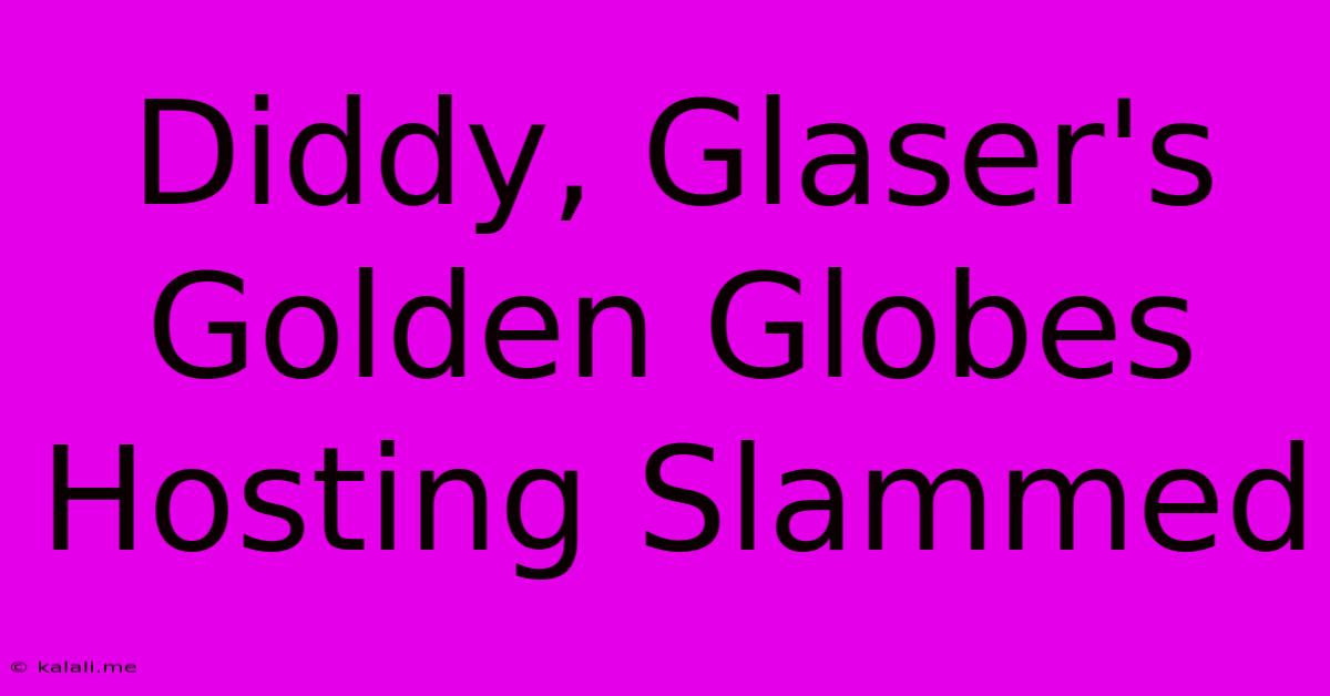 Diddy, Glaser's Golden Globes Hosting Slammed