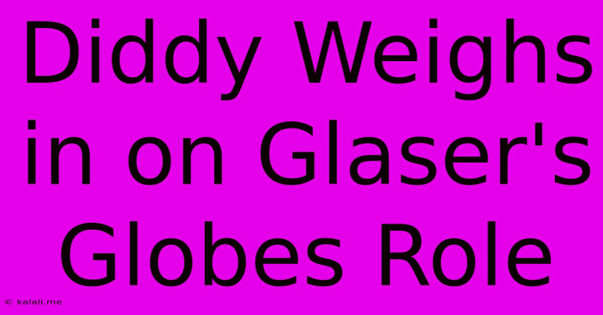 Diddy Weighs In On Glaser's Globes Role