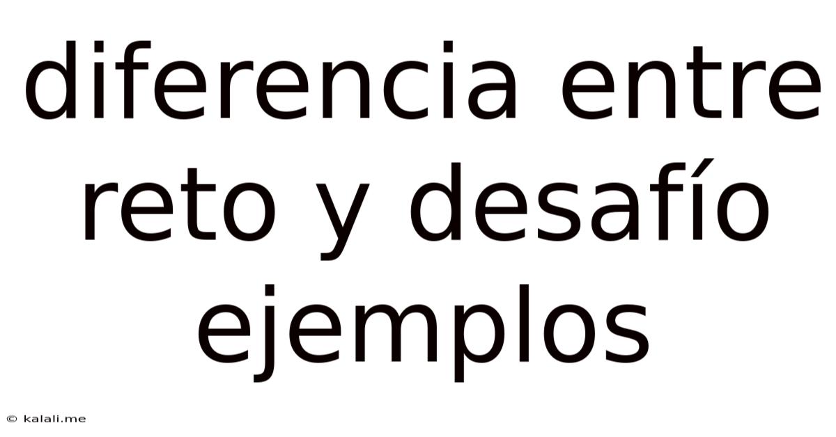 Diferencia Entre Reto Y Desafío Ejemplos