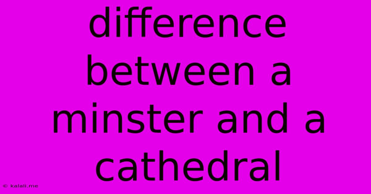 Difference Between A Minster And A Cathedral