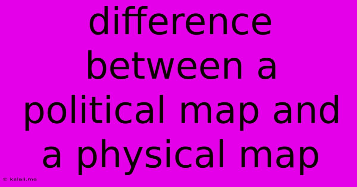 Difference Between A Political Map And A Physical Map