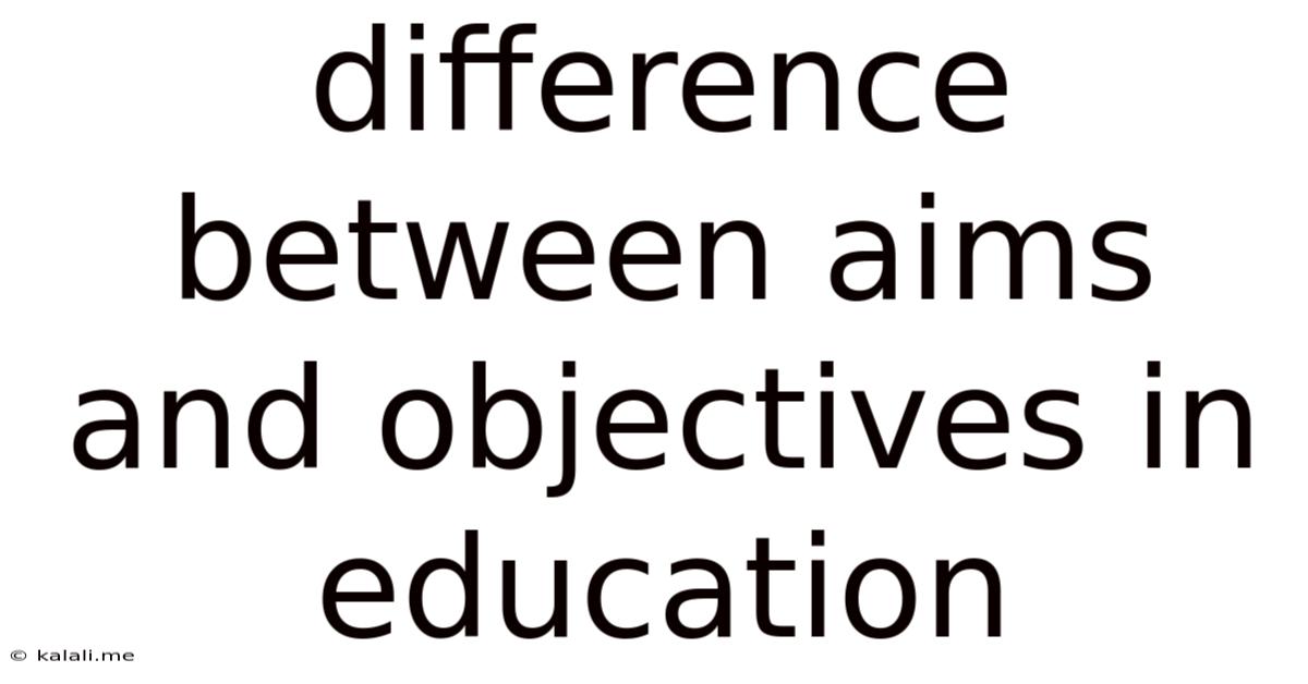 Difference Between Aims And Objectives In Education