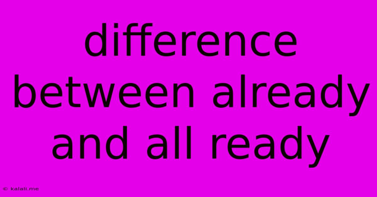 Difference Between Already And All Ready