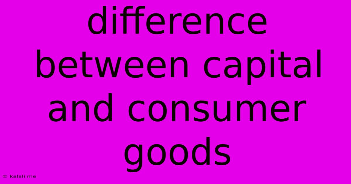 Difference Between Capital And Consumer Goods