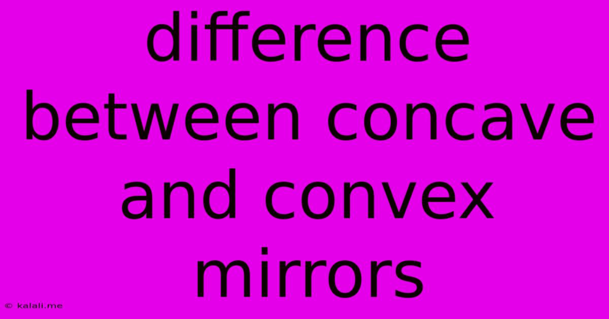 Difference Between Concave And Convex Mirrors