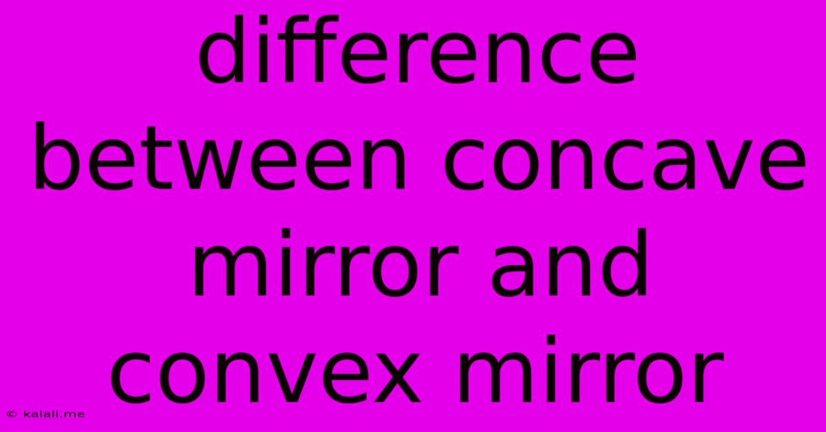 Difference Between Concave Mirror And Convex Mirror