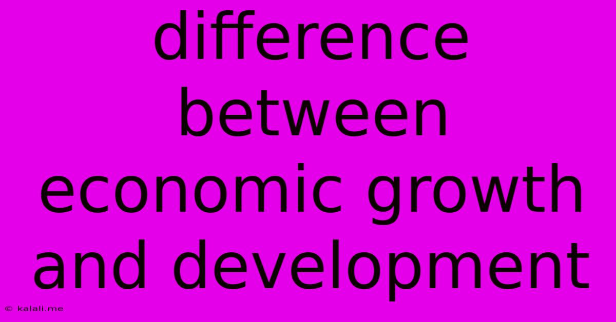 Difference Between Economic Growth And Development