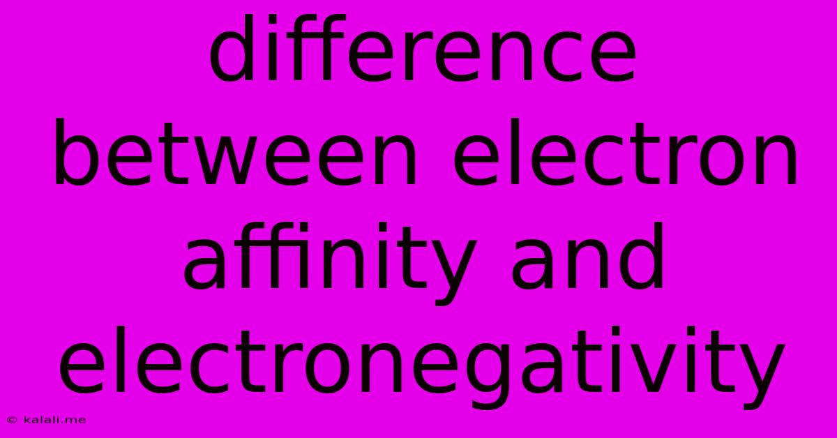 Difference Between Electron Affinity And Electronegativity
