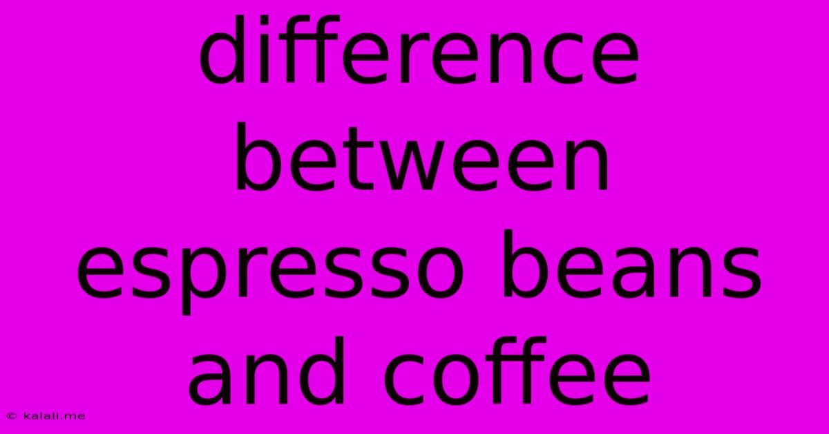 Difference Between Espresso Beans And Coffee