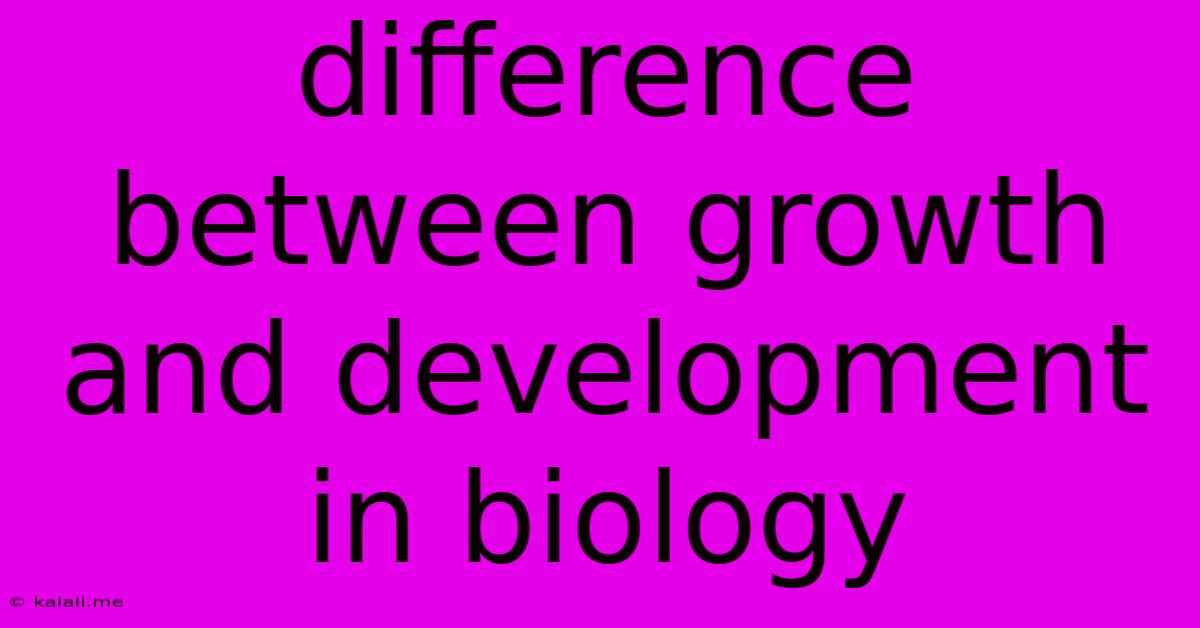 Difference Between Growth And Development In Biology