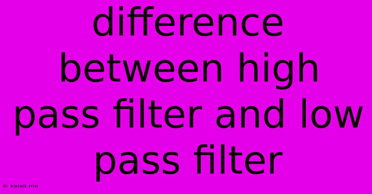 Difference Between High Pass Filter And Low Pass Filter