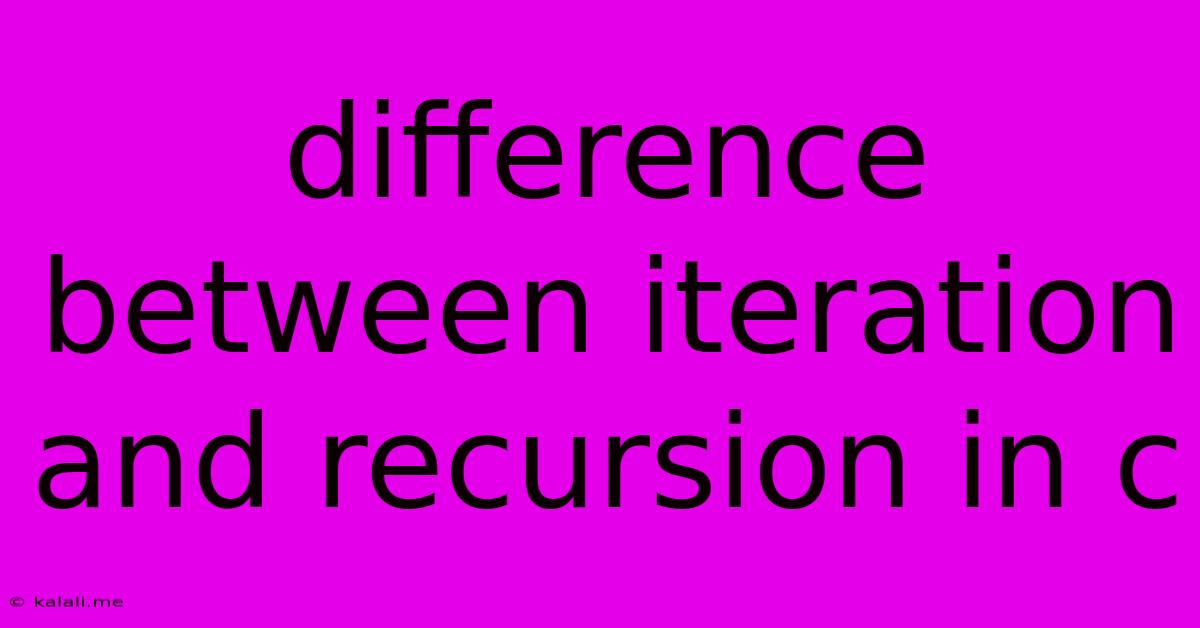 Difference Between Iteration And Recursion In C