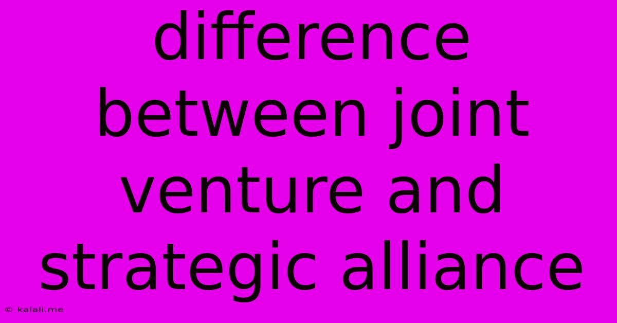 Difference Between Joint Venture And Strategic Alliance