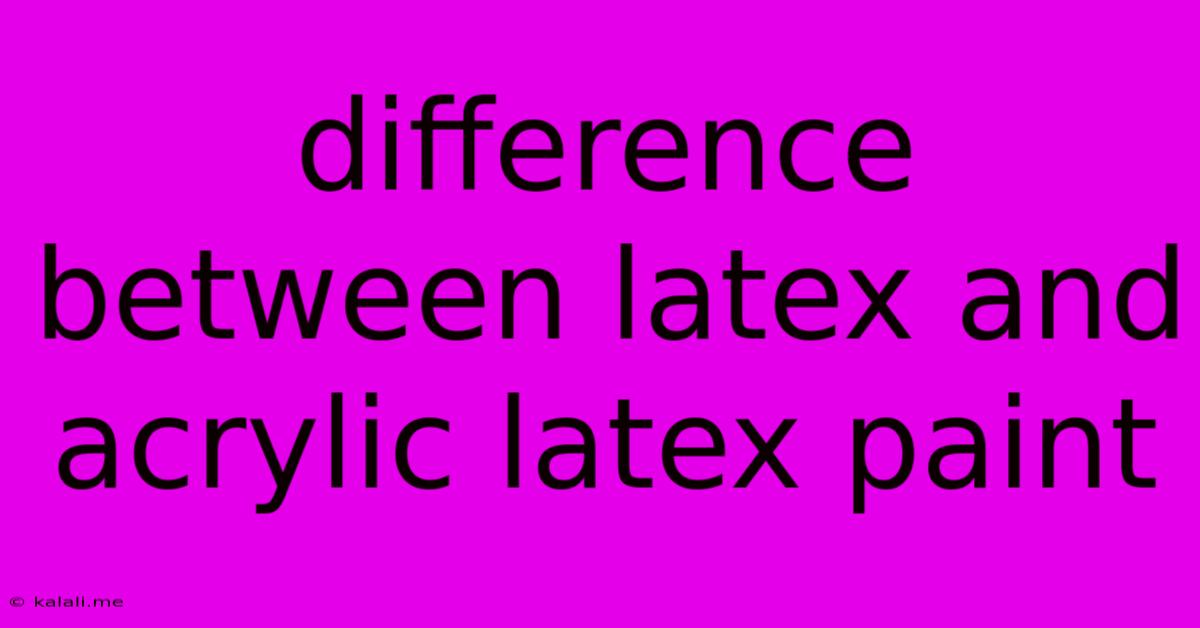 Difference Between Latex And Acrylic Latex Paint