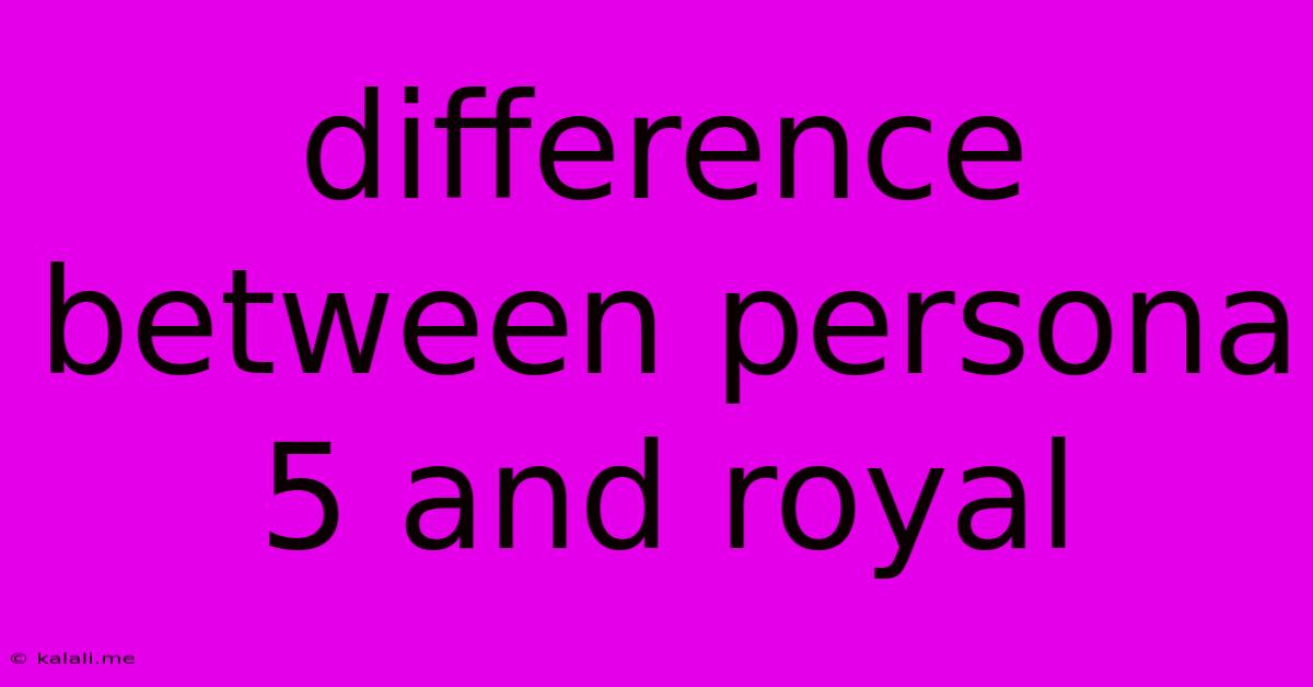 Difference Between Persona 5 And Royal