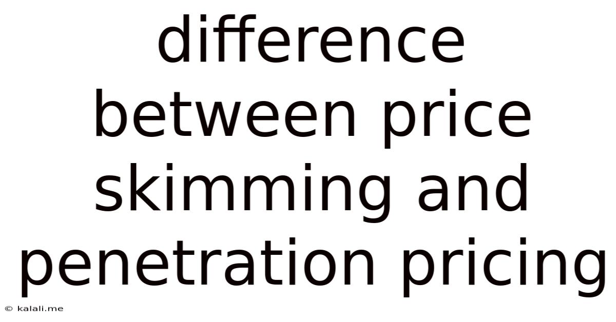Difference Between Price Skimming And Penetration Pricing