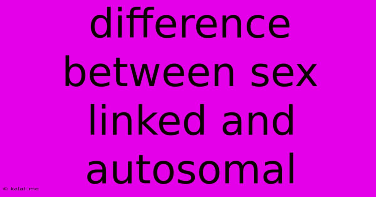 Difference Between Sex Linked And Autosomal
