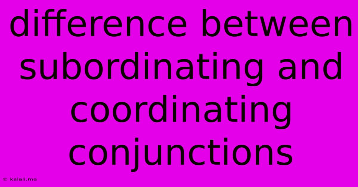 Difference Between Subordinating And Coordinating Conjunctions