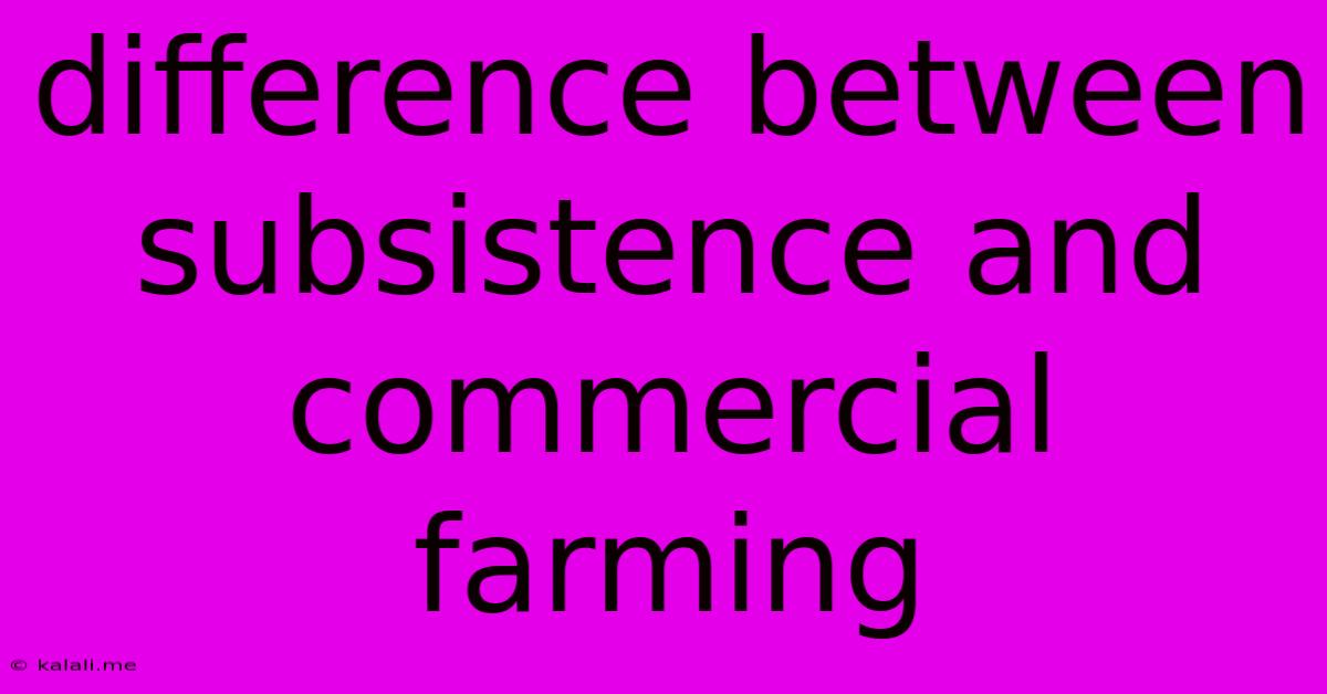 Difference Between Subsistence And Commercial Farming