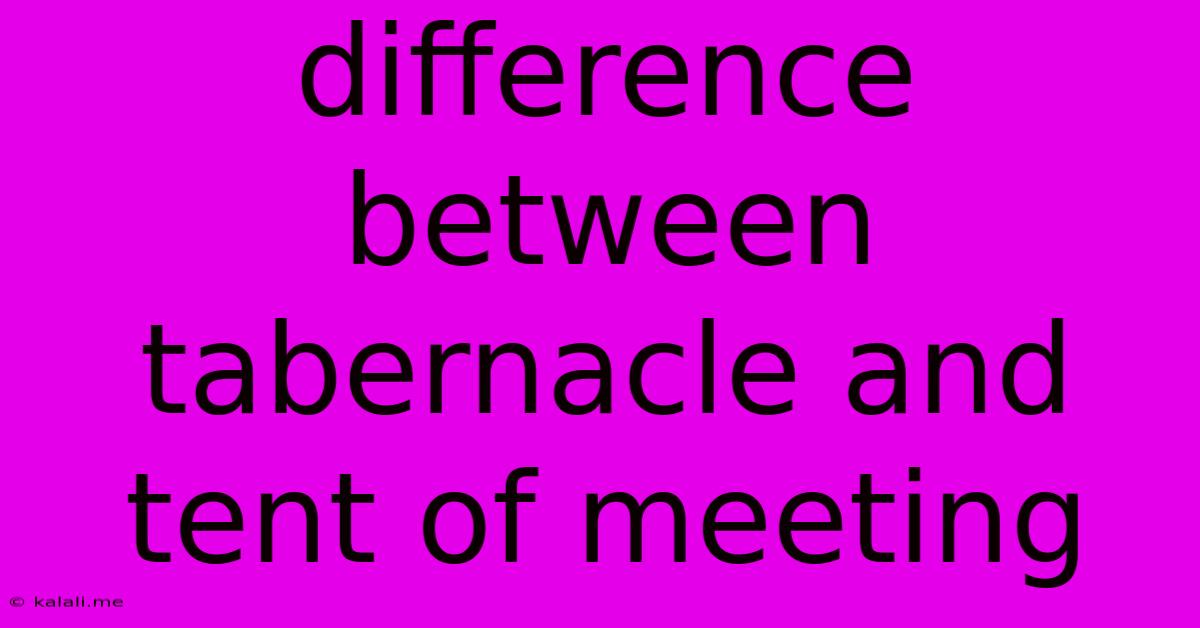 Difference Between Tabernacle And Tent Of Meeting