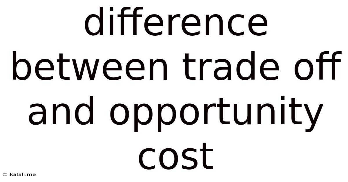 Difference Between Trade Off And Opportunity Cost