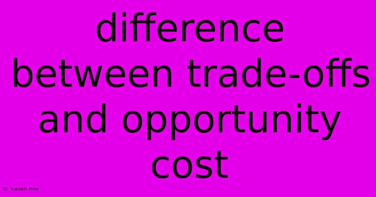 Difference Between Trade-offs And Opportunity Cost