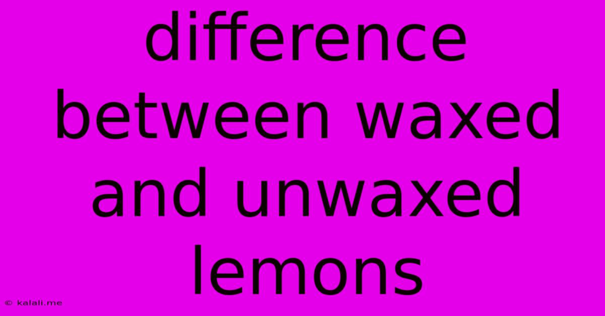 Difference Between Waxed And Unwaxed Lemons