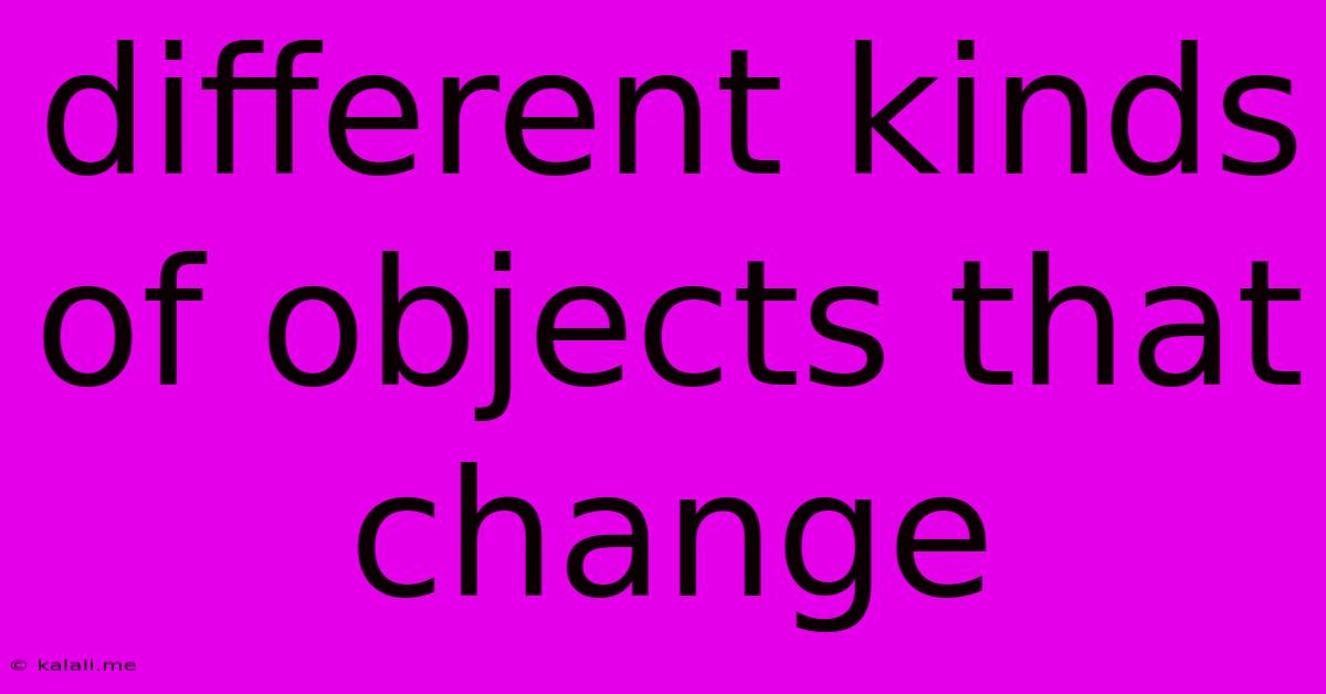 Different Kinds Of Objects That Change