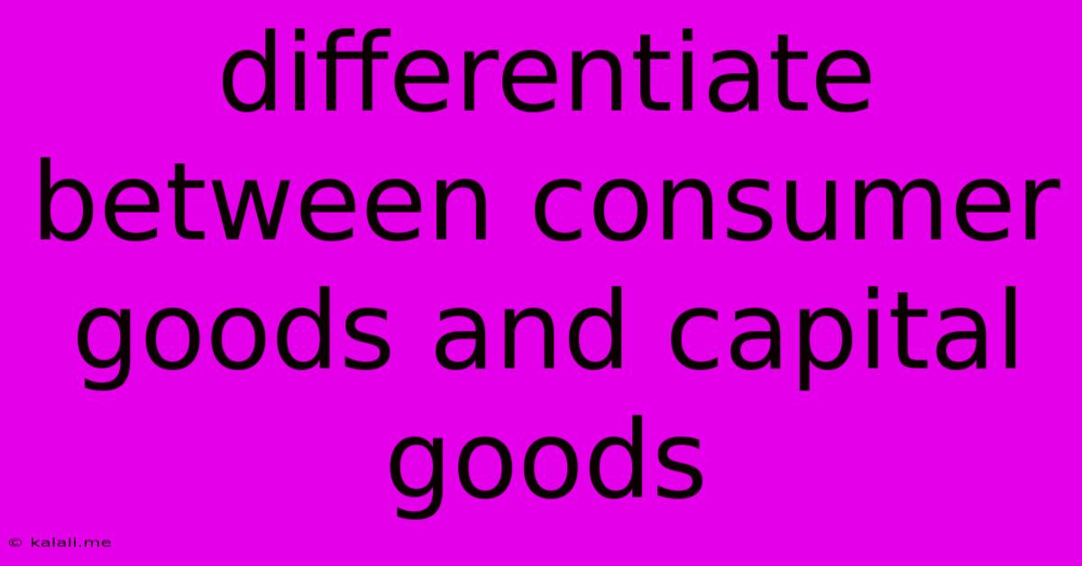 Differentiate Between Consumer Goods And Capital Goods