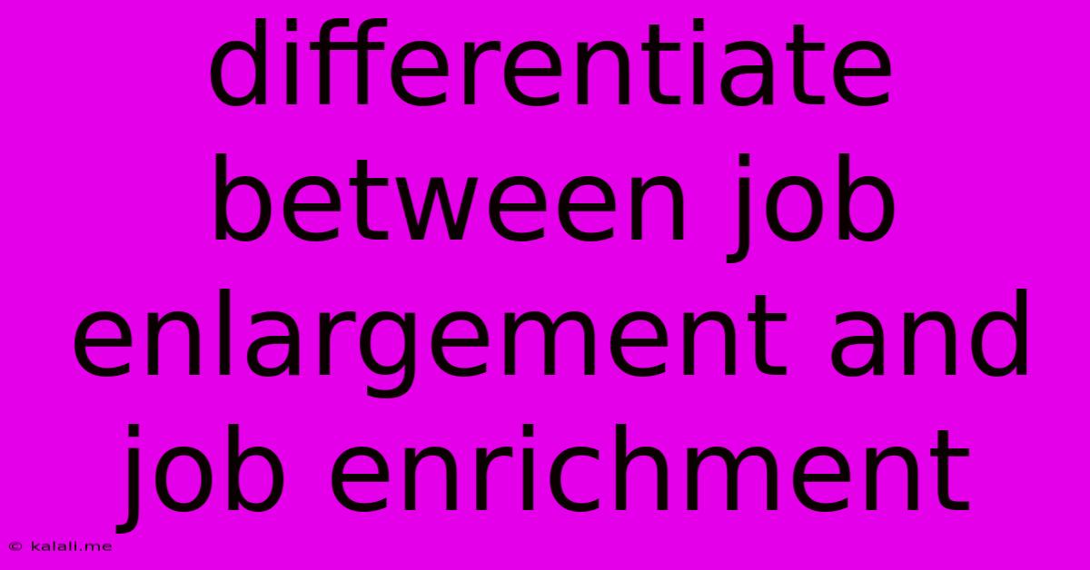 Differentiate Between Job Enlargement And Job Enrichment