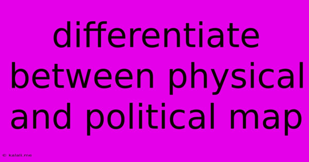 Differentiate Between Physical And Political Map