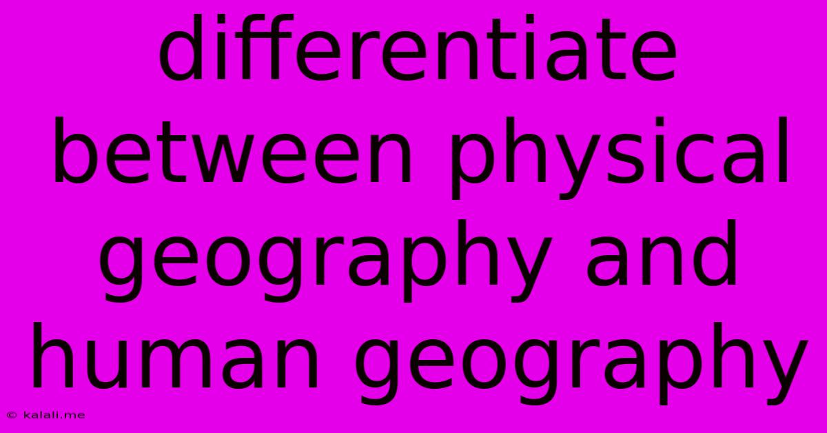 Differentiate Between Physical Geography And Human Geography